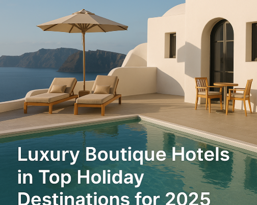 Luxury Boutique Hotels in Top Holiday Destinations for 2025